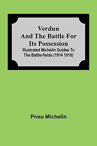 Stock image for Verdun and the Battle for its Possession; Illustrated Michelin Guides to the Battle-Fields (1914 1918) for sale by Lucky's Textbooks