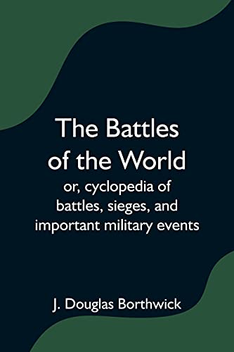 Beispielbild fr The Battles of the World; or, cyclopedia of battles, sieges, and important military events zum Verkauf von Lucky's Textbooks