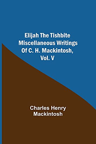 Stock image for Elijah the Tishbite. Miscellaneous Writings of C. H. Mackintosh, vol. V for sale by Lucky's Textbooks
