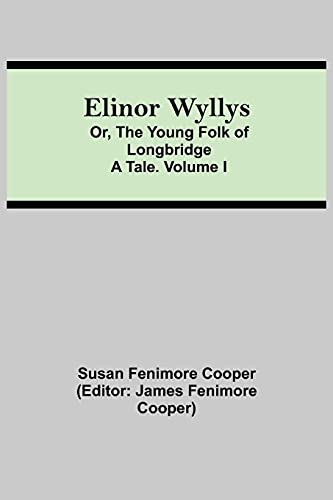 Imagen de archivo de Elinor Wyllys; Or, The Young Folk of Longbridge: A Tale. Volume I a la venta por Lucky's Textbooks