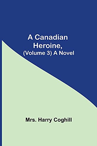 Stock image for A Canadian Heroine, (Volume 3) A Novel for sale by ThriftBooks-Atlanta