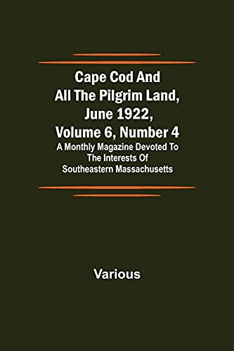 Stock image for Cape Cod and All the Pilgrim Land, June 1922, Volume 6, Number 4; A Monthly Magazine Devoted to the Interests of Southeastern Massachusetts for sale by ThriftBooks-Dallas