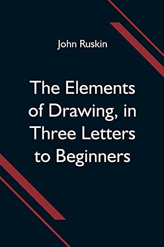 Stock image for The Elements of Drawing, in Three Letters to Beginners for sale by Lucky's Textbooks