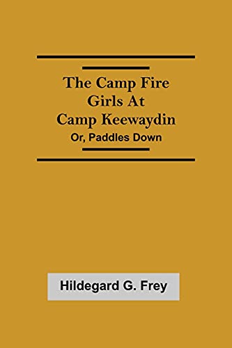 Imagen de archivo de The Camp Fire Girls At Camp Keewaydin; Or, Paddles Down a la venta por Books Puddle