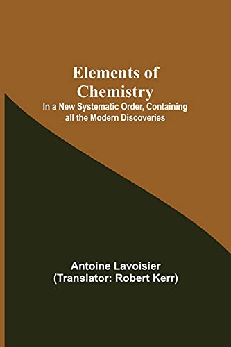 Stock image for Elements of Chemistry; In a New Systematic Order, Containing all the Modern Discoveries for sale by Lucky's Textbooks