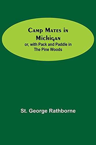 Imagen de archivo de Camp Mates In Michigan; Or, With Pack And Paddle In The Pine Woods a la venta por ThriftBooks-Dallas