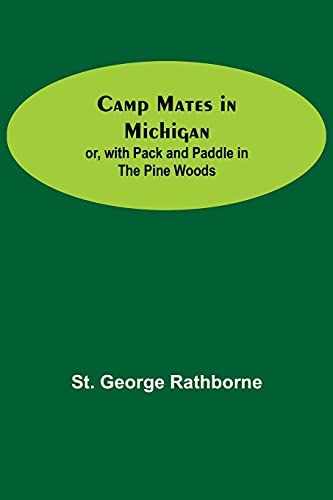 Stock image for Camp Mates In Michigan; Or, With Pack And Paddle In The Pine Woods for sale by ThriftBooks-Dallas