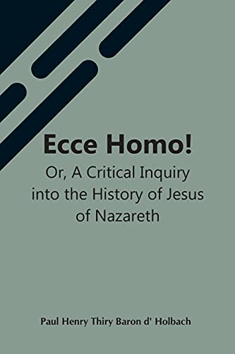 Stock image for Ecce Homo! Or, A Critical Inquiry Into The History Of Jesus Of Nazareth; Being A Rational Analysis Of The Gospels for sale by Lucky's Textbooks