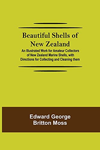 Stock image for Beautiful Shells of New Zealand; An Illustrated Work for Amateur Collectors of New Zealand Marine Shells, with Directions for Collecting and Cleaning them for sale by Lucky's Textbooks