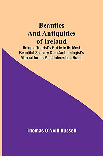 9789354750373: Beauties and Antiquities of Ireland; Being a Tourist's Guide to Its Most Beautiful Scenery & an Archologist's Manual for Its Most Interesting Ruins