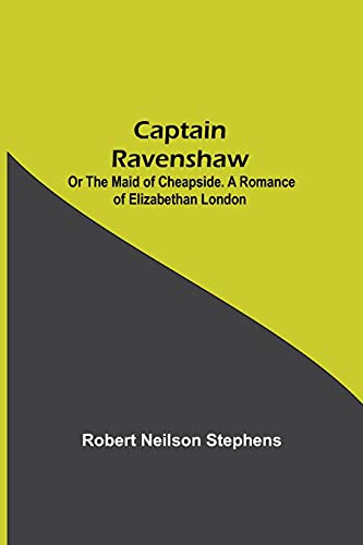 Stock image for Captain Ravenshaw; Or The Maid of Cheapside. A Romance of Elizabethan London for sale by Lucky's Textbooks