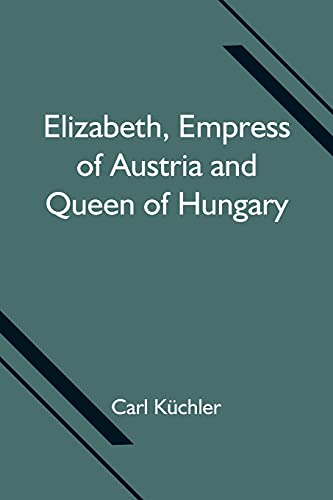 Imagen de archivo de Elizabeth, Empress of Austria and Queen of Hungary a la venta por Lucky's Textbooks