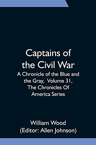 Beispielbild fr Captains of the Civil War: A Chronicle of the Blue and the Gray, Volume 31, The Chronicles Of America Series zum Verkauf von Lucky's Textbooks