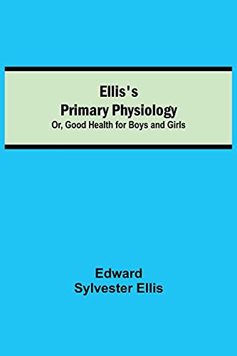 Imagen de archivo de Ellis's Primary Physiology; Or, Good Health for Boys and Girls a la venta por Lucky's Textbooks