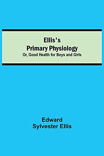 Stock image for Ellis's Primary Physiology; Or, Good Health for Boys and Girls for sale by Lucky's Textbooks