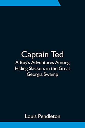 Beispielbild fr Captain Ted : A Boy's Adventures Among Hiding Slackers in the Great Georgia Swamp zum Verkauf von Buchpark
