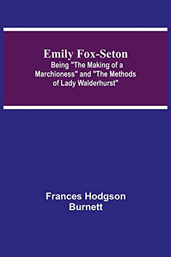 Imagen de archivo de Emily Fox-Seton; Being The Making of a Marchioness and The Methods of Lady Walderhurst a la venta por Lucky's Textbooks