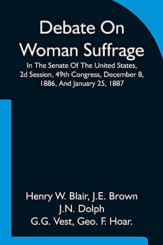 Stock image for Debate On Woman Suffrage In The Senate Of The United States, 2d Session, 49th Congress, December 8, 1886, And January 25, 1887 for sale by Lucky's Textbooks