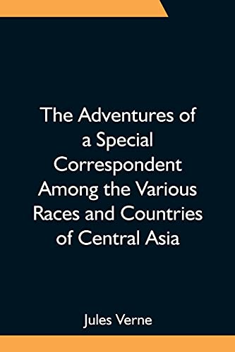 Beispielbild fr The Adventures of a Special Correspondent Among the Various Races and Countries of Central Asia; Being the Exploits and Experiences of Claudius Bombarnac of The Twentieth Century zum Verkauf von Lucky's Textbooks
