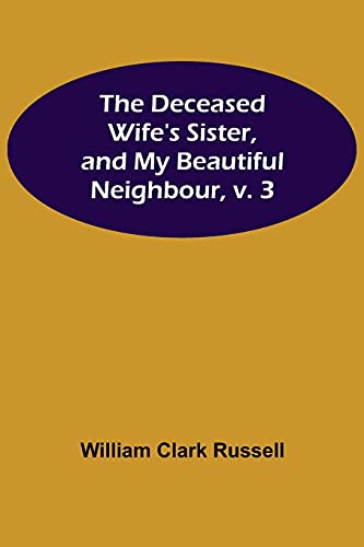 Stock image for The Deceased Wife's Sister, and My Beautiful Neighbour, v. 3 for sale by Lucky's Textbooks