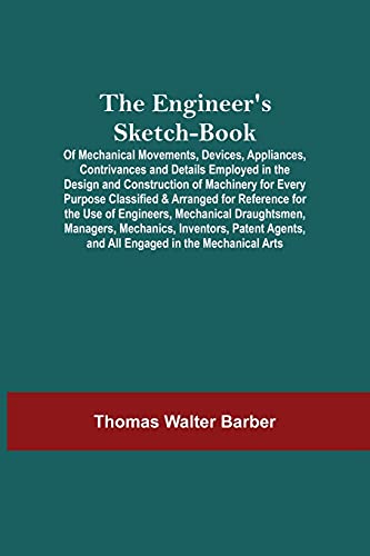 Stock image for The Engineer'S Sketch-Book; Of Mechanical Movements, Devices, Appliances, Contrivances And Details Employed In The Design And Construction Of . Of Engineers, Mechanical Draughtsmen, Mana for sale by Lucky's Textbooks