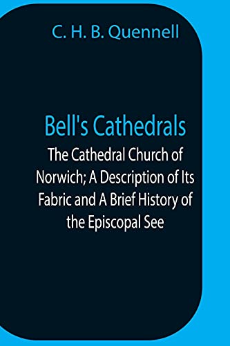 Stock image for Bell'S Cathedrals; The Cathedral Church Of Norwich; A Description Of Its Fabric And A Brief History Of The Episcopal See for sale by Lucky's Textbooks