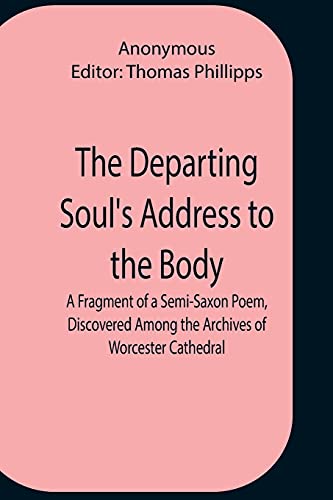 Stock image for The Departing Soul'S Address To The Body A Fragment Of A Semi-Saxon Poem, Discovered Among The Archives Of Worcester Cathedral for sale by Lucky's Textbooks