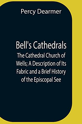 Beispielbild fr Bell'S Cathedrals; The Cathedral Church Of Wells; A Description Of Its Fabric And A Brief History Of The Episcopal See zum Verkauf von Lucky's Textbooks