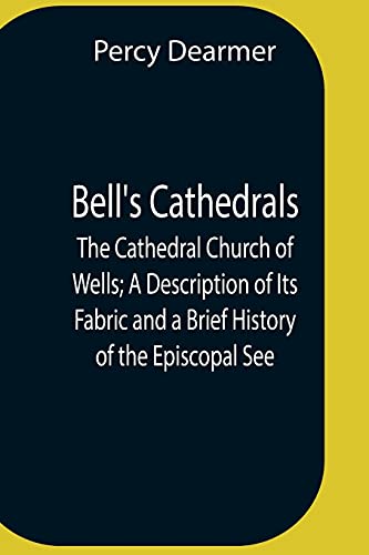 Stock image for Bell'S Cathedrals; The Cathedral Church Of Wells; A Description Of Its Fabric And A Brief History Of The Episcopal See for sale by Lucky's Textbooks