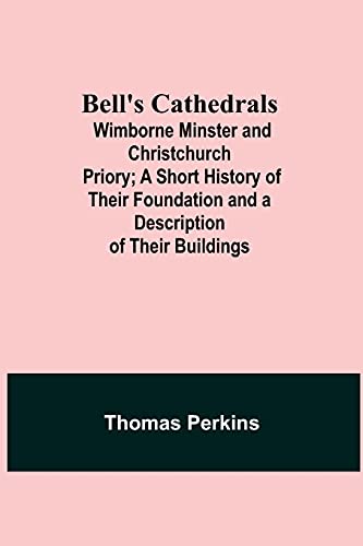 Stock image for Bell'S Cathedrals; Wimborne Minster And Christchurch Priory; A Short History Of Their Foundation And A Description Of Their Buildings for sale by ThriftBooks-Atlanta