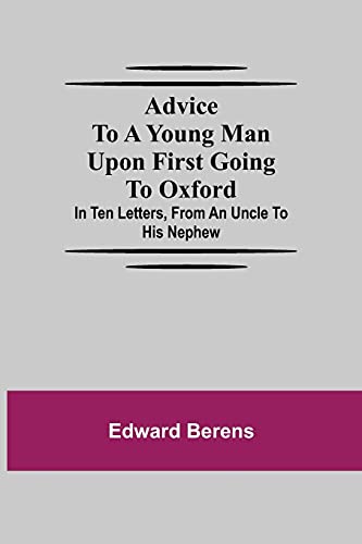 Stock image for Advice To A Young Man Upon First Going To Oxford; In Ten Letters, From An Uncle To His Nephew for sale by Lucky's Textbooks