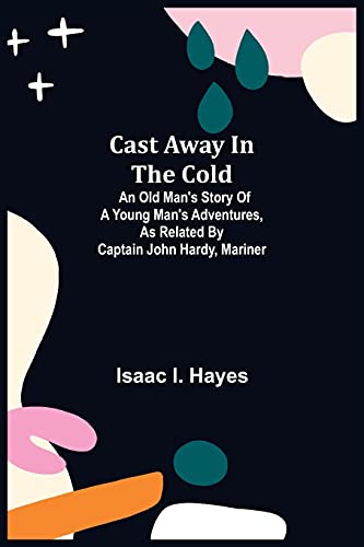 Stock image for Cast Away in the Cold; An Old Man's Story of a Young Man's Adventures, as Related by Captain John Hardy, Mariner for sale by Lucky's Textbooks