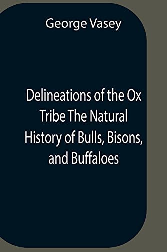 9789354758621: Delineations Of The Ox Tribe The Natural History Of Bulls, Bisons, And Buffaloes. Exhibiting All The Known Species And The More Remarkable Varieties Of The Genus Bos.