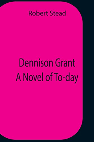 Beispielbild fr Dennison Grant A Novel Of To-Day zum Verkauf von Lucky's Textbooks