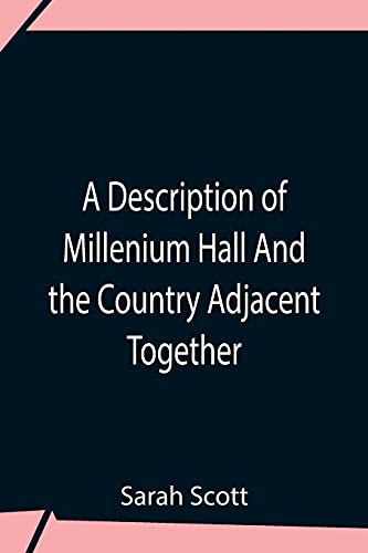 Stock image for A Description Of Millenium Hall And The Country Adjacent Together With The Characters Of The Inhabitants And Such Historical Anecdotes And Reflections . And Lead The Mind To The Love Of Virtue for sale by Lucky's Textbooks