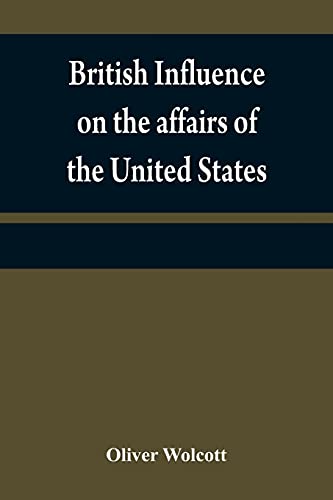 9789354840258: British influence on the affairs of the United States, proved and explained