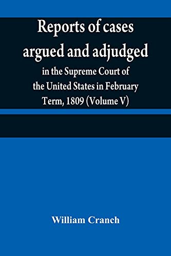 Stock image for Reports of cases argued and adjudged in the Supreme Court of the United States in February Term, 1809 (Volume V) for sale by Lucky's Textbooks