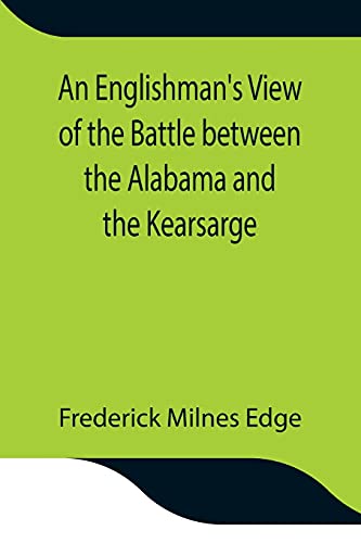 Stock image for An Englishman's View of the Battle between the Alabama and the Kearsarge; An Account of the Naval Engagement in the British Channel, on Sunday June 19th, 1864 for sale by Lucky's Textbooks