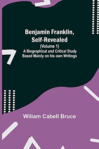 Stock image for Benjamin Franklin, Self-Revealed (Volume 1); A Biographical And Critical Study Based Mainly On His Own Writings for sale by Lucky's Textbooks