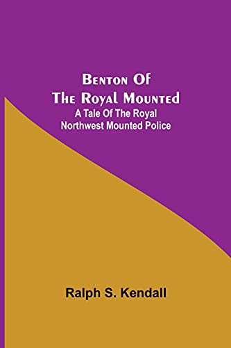 Stock image for Benton Of The Royal Mounted: A Tale Of The Royal Northwest Mounted Police for sale by Lucky's Textbooks