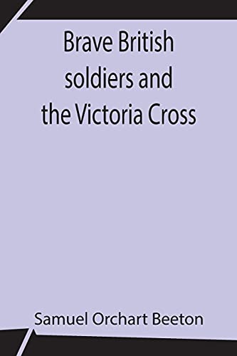 Stock image for Brave British soldiers and the Victoria Cross; A general account of the regiments and men of the British Army, and stories of the brave deeds which won the prize for valour for sale by Lucky's Textbooks