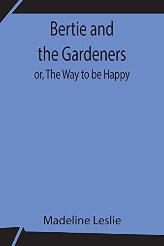 Beispielbild fr Bertie and the Gardeners; or, The Way to be Happy zum Verkauf von Chiron Media