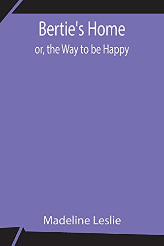 Stock image for Bertie's Home; or, the Way to be Happy for sale by Lucky's Textbooks