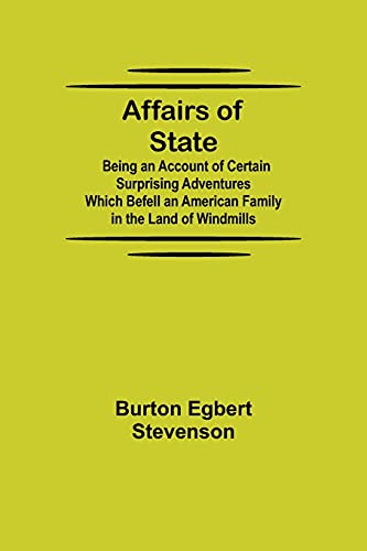 Imagen de archivo de Affairs of State; Being an Account of Certain Surprising Adventures Which Befell an American Family in the Land of Windmills a la venta por Lucky's Textbooks