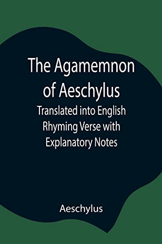 Stock image for The Agamemnon of Aeschylus; Translated Into English Rhyming Verse With Explanatory Notes for sale by Blackwell's