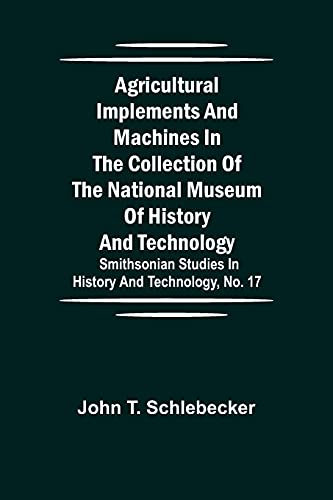 Stock image for Agricultural Implements and Machines in the Collection of the National Museum of History and Technology; Smithsonian Studies in History and Technology, No. 17 for sale by Lucky's Textbooks