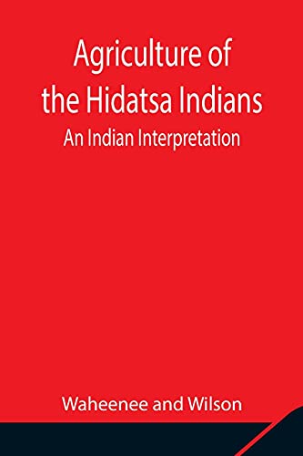 Stock image for Agriculture of the Hidatsa Indians: An Indian Interpretation for sale by Lucky's Textbooks