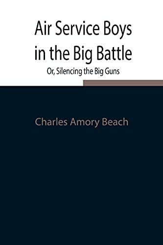 9789354847066: Air Service Boys in the Big Battle; Or, Silencing the Big Guns