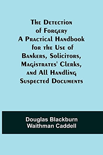 Stock image for The Detection of Forgery A Practical Handbook for the Use of Bankers, Solicitors, Magistrates' Clerks, and All Handling Suspected Documents for sale by Lucky's Textbooks