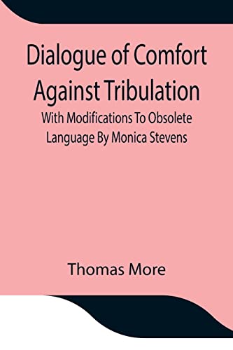 Stock image for Dialogue of Comfort Against Tribulation With Modifications To Obsolete Language By Monica Stevens for sale by Lucky's Textbooks